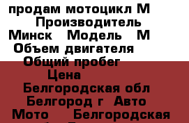 продам мотоцикл М-125 › Производитель ­ Минск › Модель ­ М-125 › Объем двигателя ­ 125 › Общий пробег ­ 290 › Цена ­ 45 000 - Белгородская обл., Белгород г. Авто » Мото   . Белгородская обл.,Белгород г.